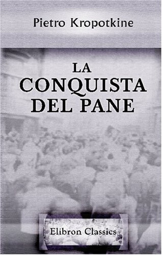 La conquista del pane: Prefazione di Eliseo Reclus. Prima traduzione italiana con note di G. Ciancabilla (Italian Edition)