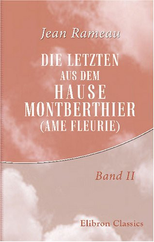 Die Letzten aus dem Hause Montberthier. (Ame Fleurie): Autorisierte Übersetzung aus dem Französischen von F. Mangold. Band 2 (German Edition)