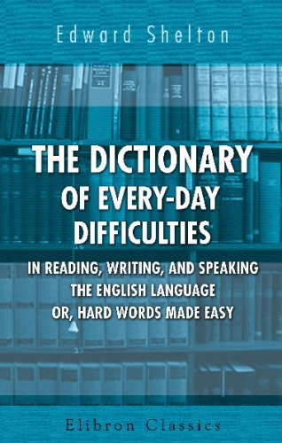 The Dictionary of Every-Day Difficulties in Reading, Writing, and Speaking the English Language; or, Hard Words Made Easy