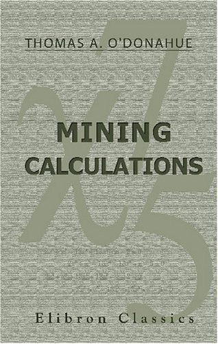Mining Calculations: For the Use of Students Preparing for the Examinations for Colliery Managers' Certificates, Comprising Numerous Rules and Examples in Arithmetic, Algebra, and Mensuration