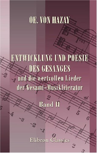 Entwicklung und Poesie des Gesanges und die wertvollen Lieder der Gesamt-Musikliteratur: Band 2