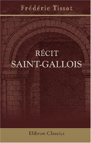 Récit Saint-Gallois: Avec une vue du monastère de Saint-Gall (French Edition)