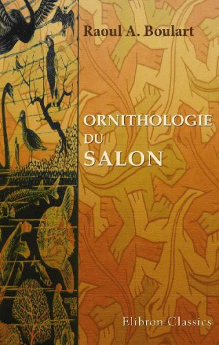 Ornithologie du salon: Synonymie, description, moeurs, nourriture des oiseaux de volière européens et exotiques (French Edition)