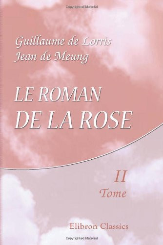 Le Roman de la Rose: Edition accompagnée d'une traduction en vers précédée d'une introduction, notices historiques et critiques; Suivie de notes et ... par Pierre Marteau. Tome 2 (French Edition)