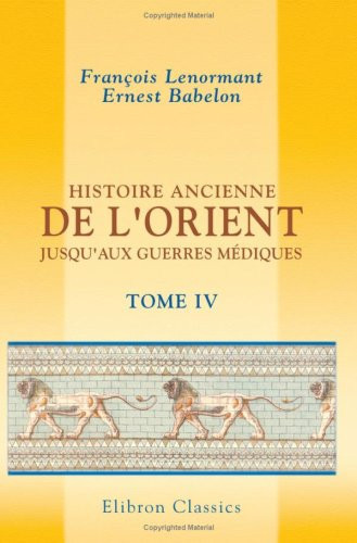 Histoire ancienne de l'Orient jusqu'aux guerres médiques: Tome 4. Les Assyriens et les Chaldéens (French Edition)