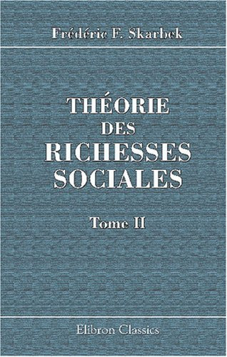 Théorie des richesses sociales: Suivie d'une bibliographie de l'économie politique. Tome 2 (French Edition)