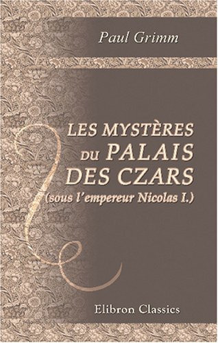 Les mystères du palais des czars (sous l'empereur Nicolas I.) (French Edition)