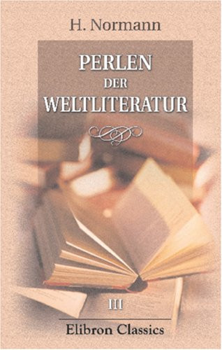 Perlen der Weltliteratur: Ästhetisch-kritische Erläuterung klassischer Dichterwerke aller Nationen. Band III (German Edition)