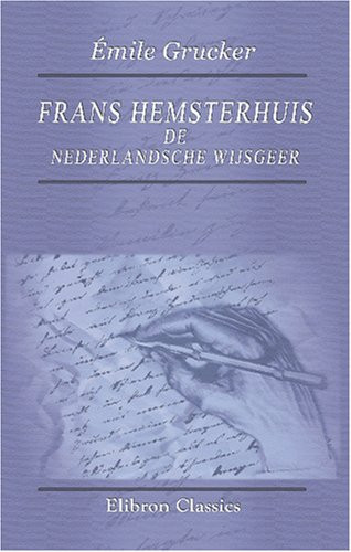 Frans Hemsterhuis, de nederlandsche wijsgeer: Verslag van het werk van den heer E. Grucker: François Hemsterhuis, sa vie et ses oeuvres. Paris, 1866. Door S. A. J. De Ruever Groneman (Dutch Edition)
