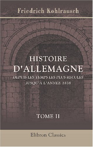 Histoire d'Allemagne depuis les temps les plus reculés jusqu'à l'année 1838: Traduite de l'allemand. Tome 2 (French Edition)