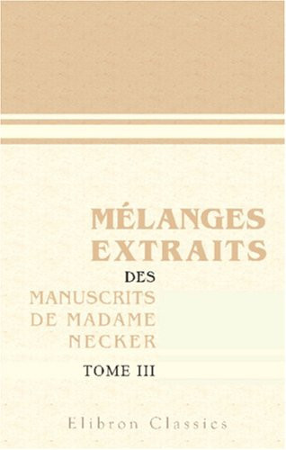 Mélanges extraits des manuscrits de Madame Necker: Tome 3 (French Edition)