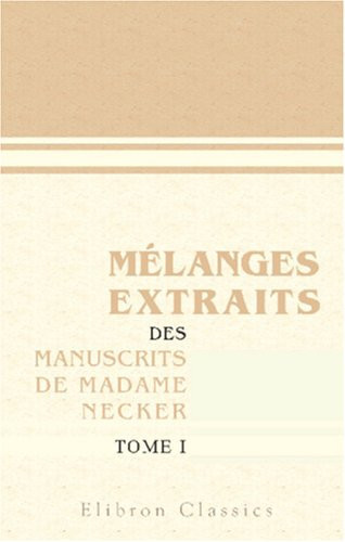 Mélanges extraits des manuscrits de madame Necker: Tome 1