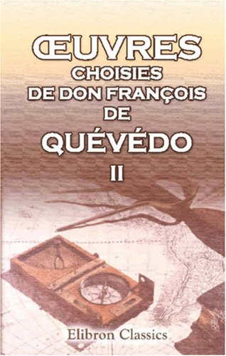 Œuvres choisies de Don François de Quévédo: En trois parties. 2. Le Fin-Matois, ou Histoire du Grand-Taquin (French Edition)