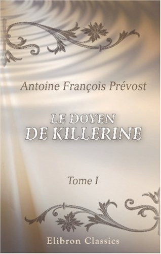 Le doyen de Killerine: Histoire morale, composée sur les mémoires d'une illustre famille d'Irlande, et orneé de tout ce qui peut rendre une lecture utile et agréable. Tome 1 (French Edition)