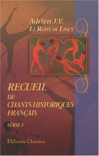 Recueil de chants historiques français: Depuis le XII-e jusqu'au XVIII-e siècle. Avec des notices et une introduction. Série 1: XII-e, XIII-e, XIV-e et XV-e siècles (French Edition)