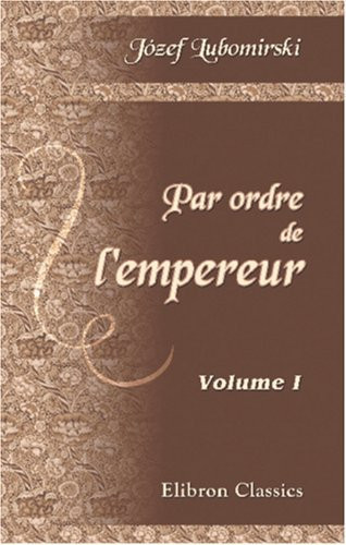 Par ordre de l'empereur: Volume 1 (French Edition)