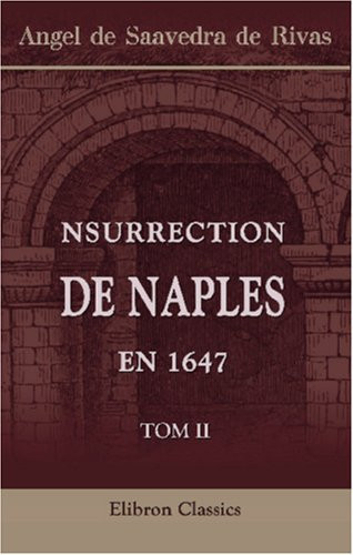 Insurrection de Naples en 1647: Étude historique. Ouvrage traduit de l'espagnol et précédé d'une introduction par le baron Léon d'Hervey de Saint-Denys. Tome 2 (French Edition)