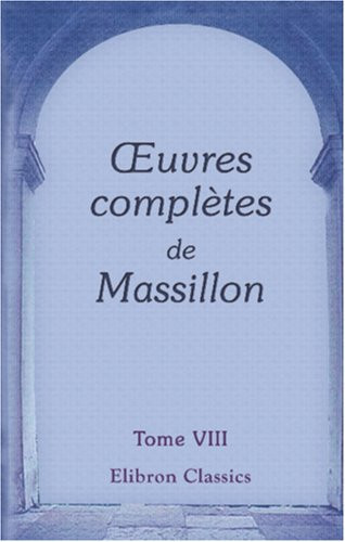 Œuvres complètes de Massillon: Tome 8. Oraisons funèbres et professions religieuses (French Edition)