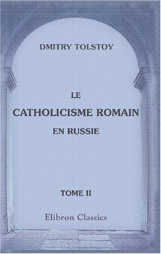 Le catholicisme romain en Russie: Études historiques. Tome 2 (French Edition)