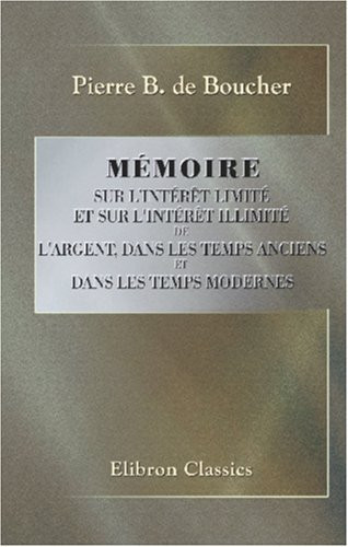 Mémoire sur l'intérêt limité et sur l'intérêt illimité de l'argent, dans les temps anciens et dans les temps modernes: Précédé d'une dissertation ... aux écrits licencieux (French Edition)