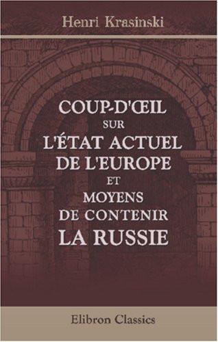 Coup-d'œil sur l'état actuel de l'Europe; et Moyens de contenir la Russie (French Edition)