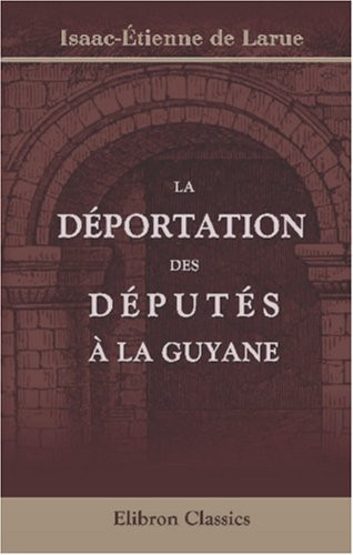Histoire du dix-huit fructidor. La déportation des députés à la Guyane: Leur évasion et leur retour en France (French Edition)