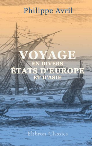 Voyage en Divers États D'Europe et D'Asie Entrepris Pour Découvrir un Nouveau Chemin à la Chine. Contenant Plusieurs Remarques Curieuses de Physique, de Géographie, D'Hydrographie and D'Histoire, Avec une Description de la Grande Tartarie, et des Differens