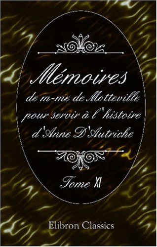 Mémoires de m-me de Motteville, pour servir à l'histoire d'Anne D'Autriche: Tome 11 (French Edition)