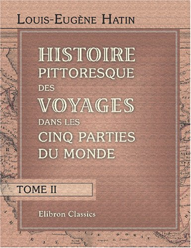 Histoire pittoresque des voyages dans les cinq parties du monde