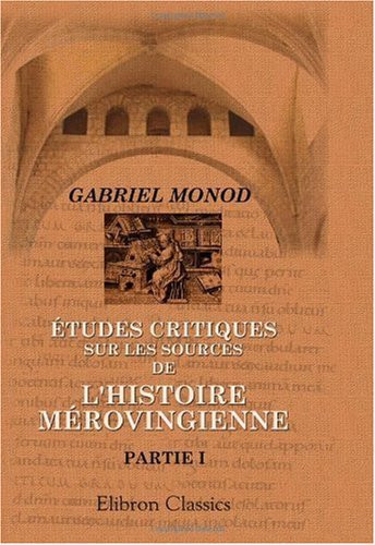 Études Critiques Sur les Sources de L'Histoire Mérovingienne Introduction - Grégoire de Tours - Marius D'Avenches