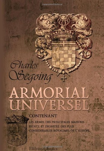 Armorial Universel Contenant les Armes des Principales Maisons, Estatz et Dignitez des Plus Considérables Royaumes de L'Europe