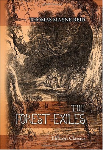 The Forest Exiles; or, The Perils of a Peruvian Family amid The Wilds of the Amazon