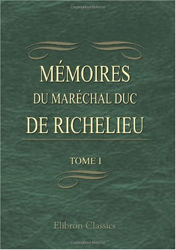 Mémoires du Maréchal Duc de Richelieu Avec Avant-Propos et Notes Par M. Fs. Barrière