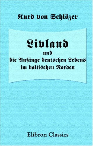 Livland und die Anfänge deutschen Lebens im baltischen Norden (German Edition)