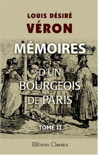 Mémoires d'un bourgeois de Paris comprenant la fin de l'Empire, la Restauration, la Monarchie de Juillet, la République jusqu'au rétablissement de l'Empire: Tome 2 (French Edition)
