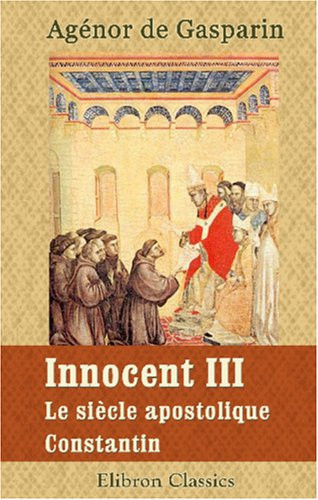 Innocent III: Le siècle apostolique. Constantin (French Edition)