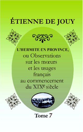 L'hermite en province: Ou, Observations sur les mœurs et les usages français au commencement du XIX-e siècle. Tome 7 (French Edition)