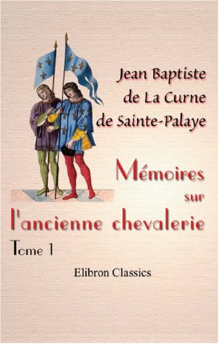 Mémoires sur l'ancienne chevalerie (French Edition)