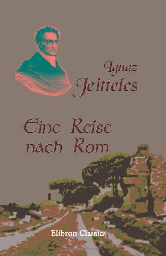Eine Reise nach Rom: Mit einer biographischen Skizze desselben von August Lewald (German Edition)