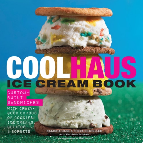 Coolhaus Ice Cream Book Custom-Built Sandwiches with Crazy-Good Combos of Cookies, Ice Creams, Gelatos, and Sorbets