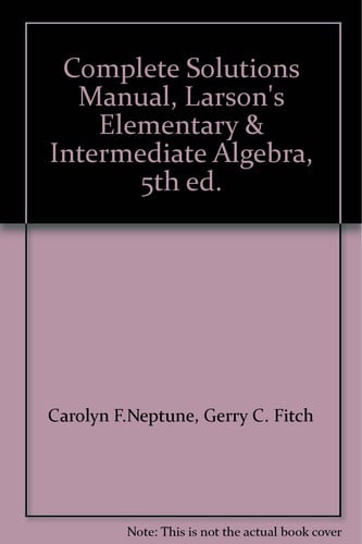 Complete Solutions Manual, Larson's Elementary & Intermediate Algebra, 5th ed.