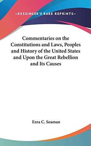 Commentaries on the Constitutions and Laws, Peoples and History of the United States and Upon the Great Rebellion and Its Causes