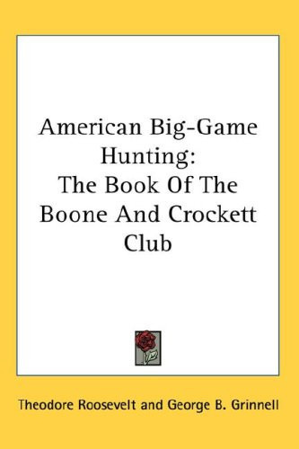 American Big-Game Hunting: The Book Of The Boone And Crockett Club