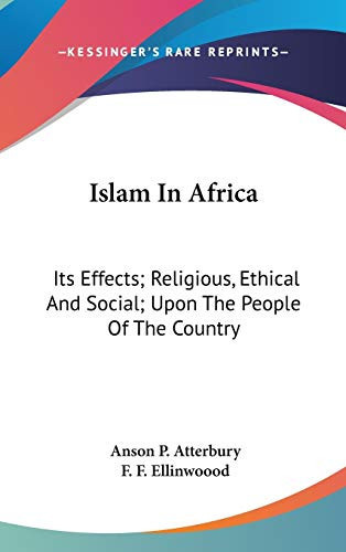 Islam In Africa: Its Effects; Religious, Ethical And Social; Upon The People Of The Country