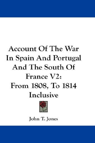 Account Of The War In Spain And Portugal And The South Of France V2: From 1808, To 1814 Inclusive