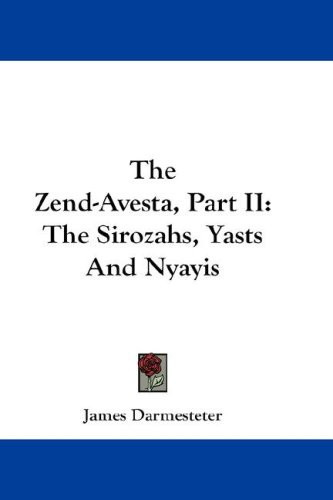 The Zend-Avesta, Part II: The Sirozahs, Yasts And Nyayis