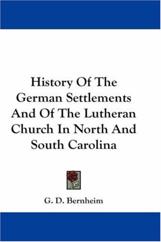 History Of The German Settlements And Of The Lutheran Church In North And South Carolina