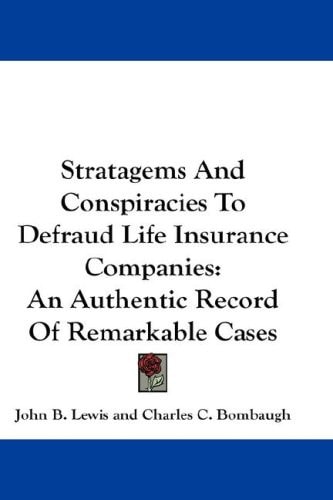 Stratagems And Conspiracies To Defraud Life Insurance Companies: An Authentic Record Of Remarkable Cases