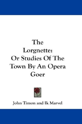 The Lorgnette: Or Studies Of The Town By An Opera Goer