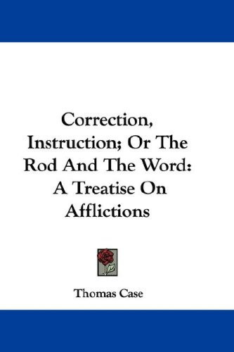 Correction, Instruction; Or The Rod And The Word: A Treatise On Afflictions
